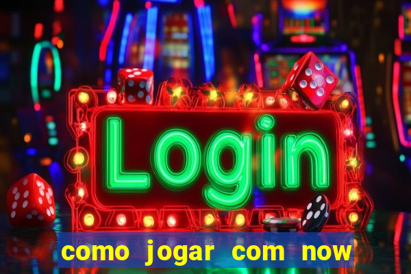 como jogar com now no big win